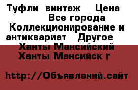 Туфли (винтаж) › Цена ­ 800 - Все города Коллекционирование и антиквариат » Другое   . Ханты-Мансийский,Ханты-Мансийск г.